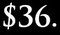 $36. 